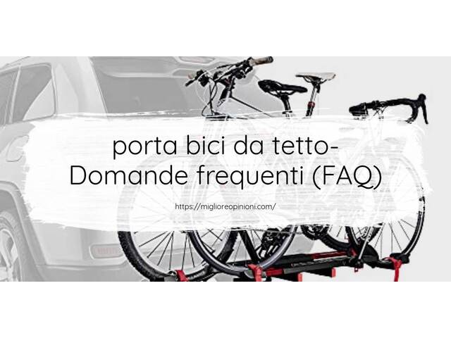 porta bici da tetto- Domande frequenti (FAQ)