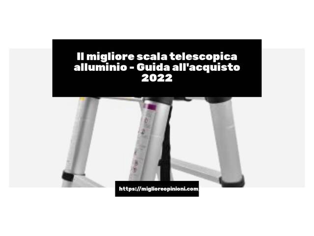 Le migliori marche di scala telescopica alluminio italiane