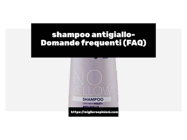 shampoo antigiallo- Domande frequenti (FAQ)