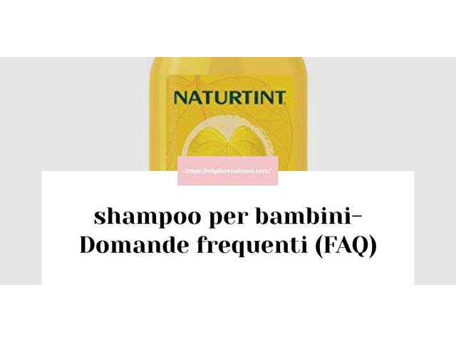 shampoo per bambini- Domande frequenti (FAQ)