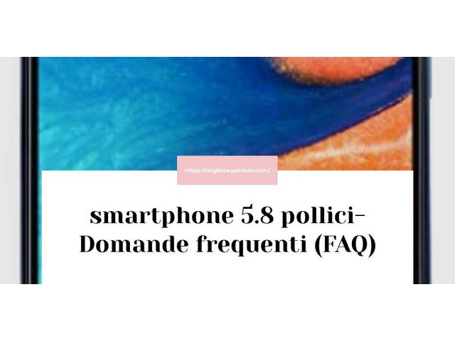 smartphone 5.8 pollici- Domande frequenti (FAQ)
