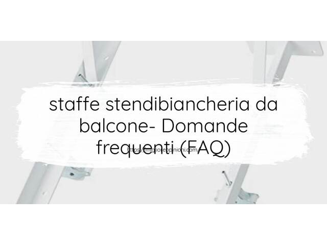 staffe stendibiancheria da balcone- Domande frequenti (FAQ)