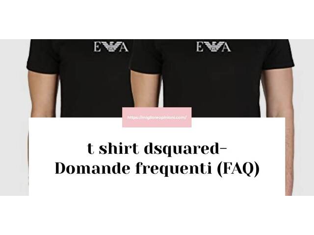t shirt dsquared- Domande frequenti (FAQ)