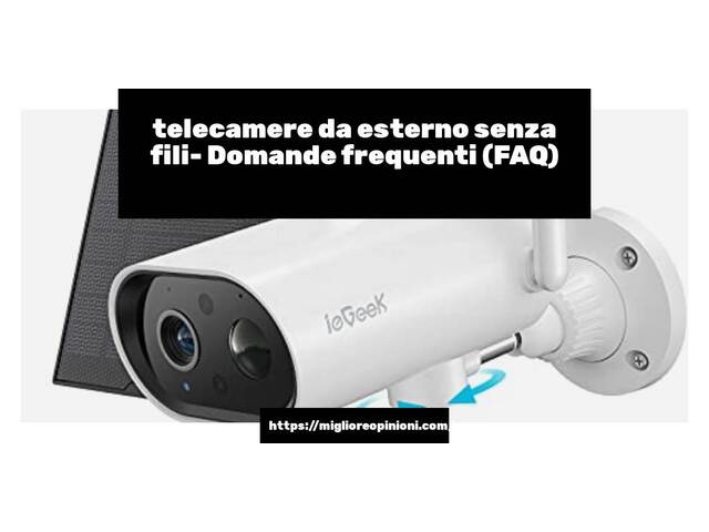 telecamere da esterno senza fili- Domande frequenti (FAQ)