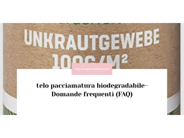 telo pacciamatura biodegradabile- Domande frequenti (FAQ)