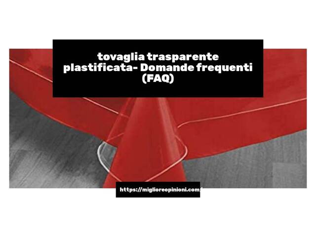 tovaglia trasparente plastificata- Domande frequenti (FAQ)