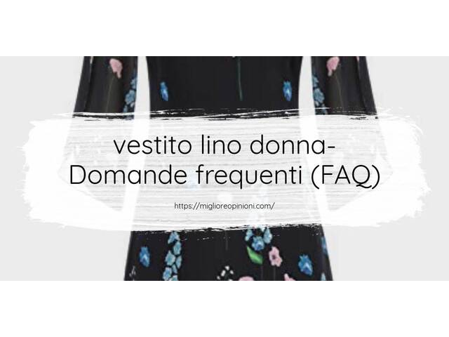 vestito lino donna- Domande frequenti (FAQ)