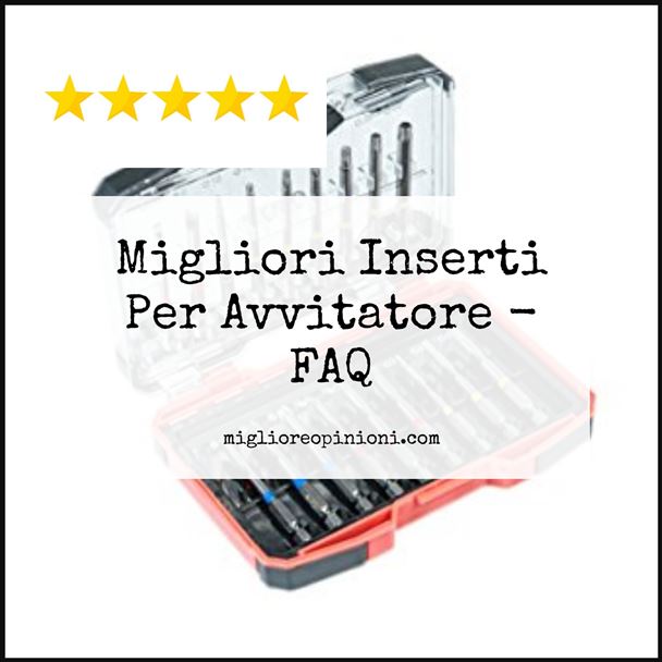 Migliori Inserti Per Avvitatore - FAQ