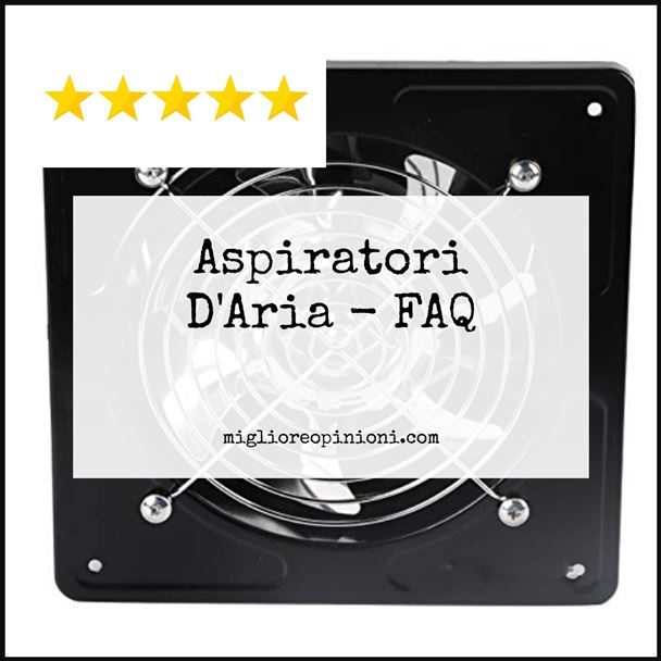 Aspiratori D'Aria - FAQ