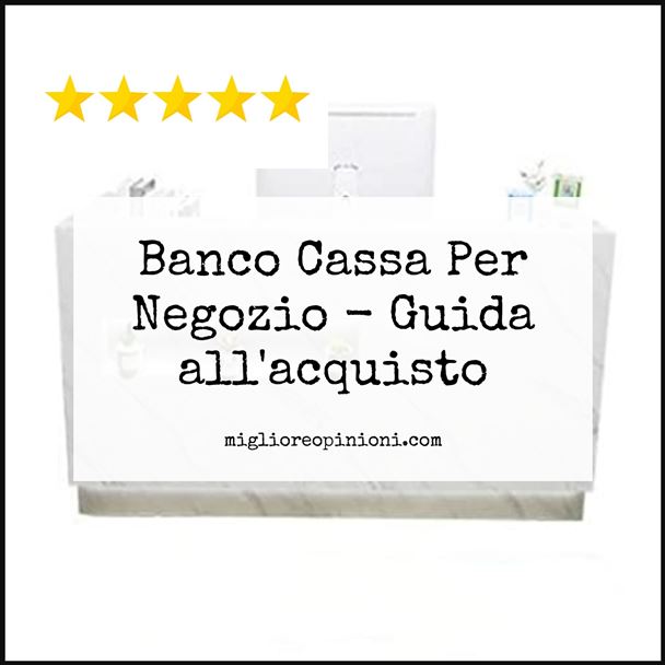 Banco Cassa Per Negozio - Buying Guide