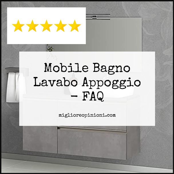 Mobile Bagno Lavabo Appoggio - FAQ