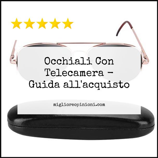 Occhiali Con Telecamera - Buying Guide