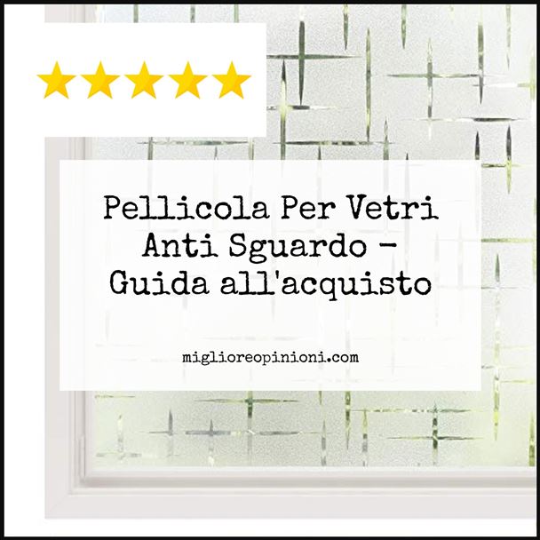 Pellicola Per Vetri Anti Sguardo - Buying Guide