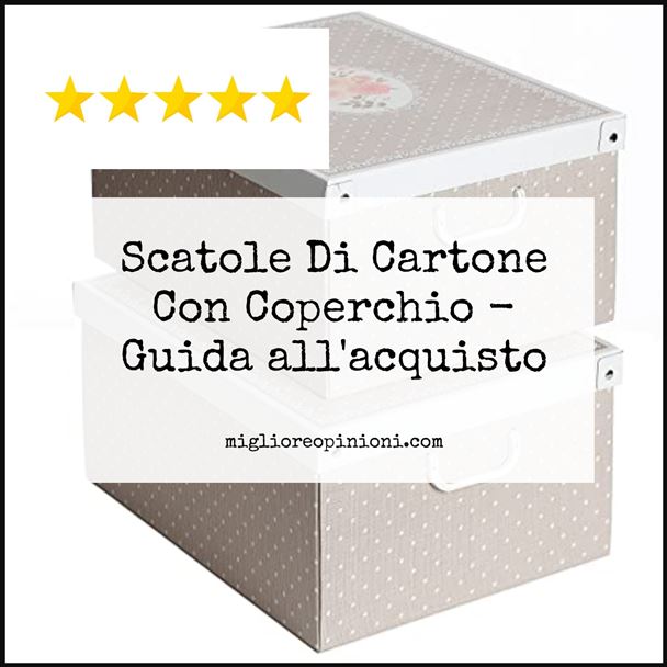 Scatole Di Cartone Con Coperchio - Buying Guide