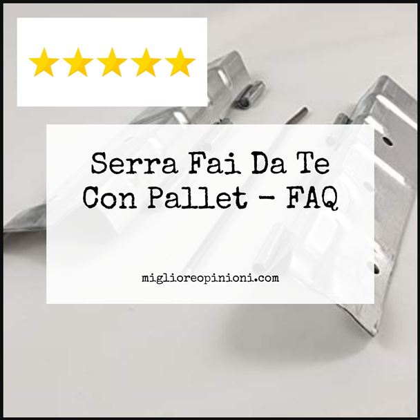 Serra Fai Da Te Con Pallet - FAQ
