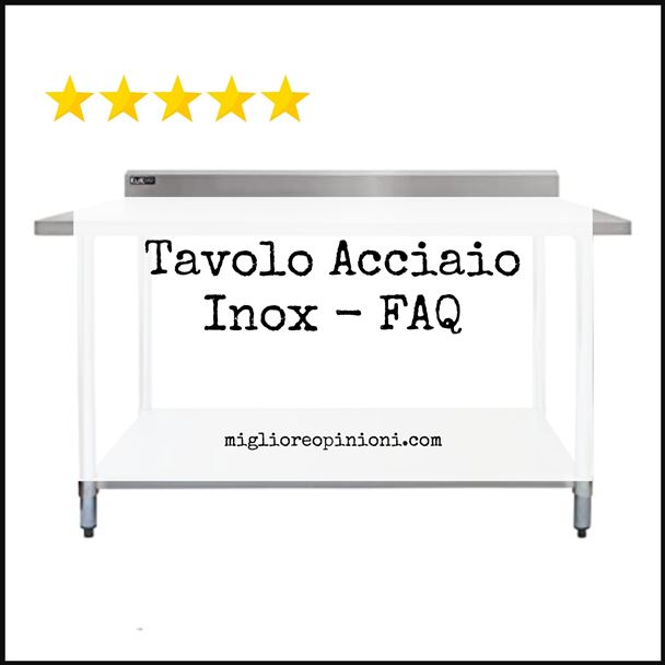 Tavolo Acciaio Inox - FAQ