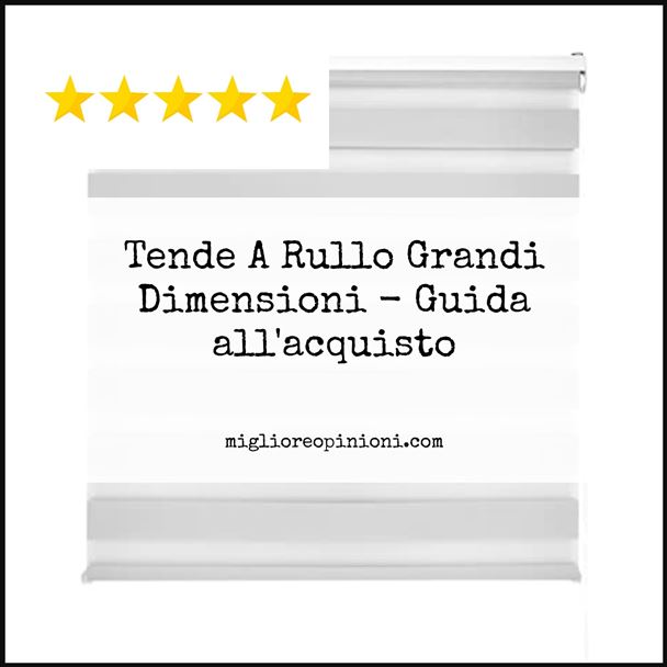 Tende A Rullo Grandi Dimensioni - Buying Guide
