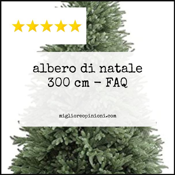 albero di natale 300 cm - FAQ