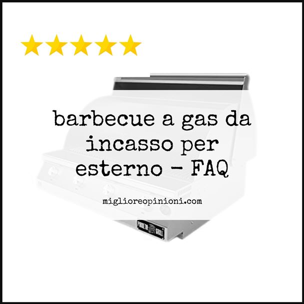 barbecue a gas da incasso per esterno - FAQ