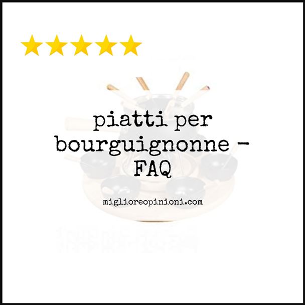 piatti per bourguignonne - FAQ