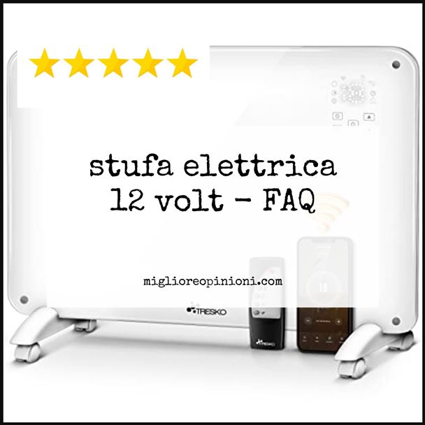 stufa elettrica 12 volt - FAQ