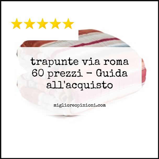 trapunte via roma 60 prezzi - Buying Guide